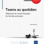 Teams au quotidien Télétravail et travail d'équipe : les bonnes pratiques