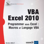 VBA Excel 2010 Programmer sous Excel : Macros et Langage VBA